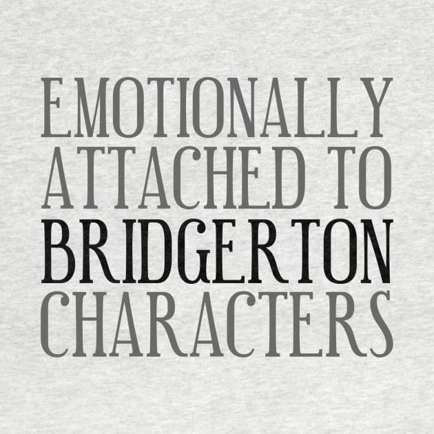 Emotionally attached to Bridgerton Characters Bridgerton Quote Netflix by AlmightyClaire